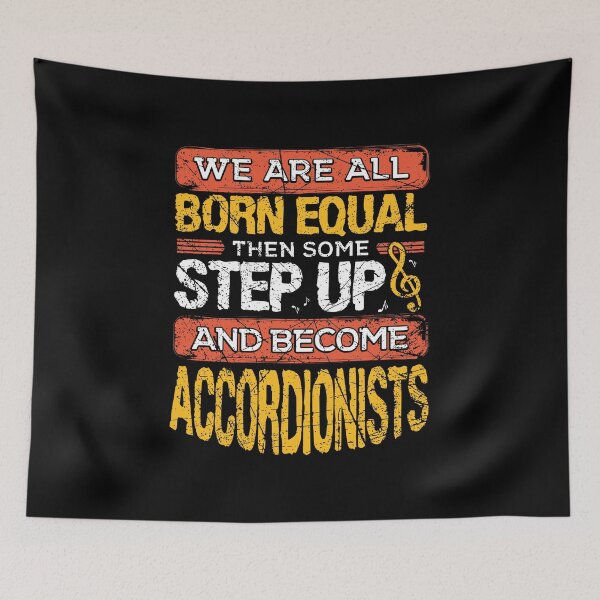 Item preview, We Are All Born Equal And Then Some Step Up Accordionists design designed and sold by RedmonsDesigns.