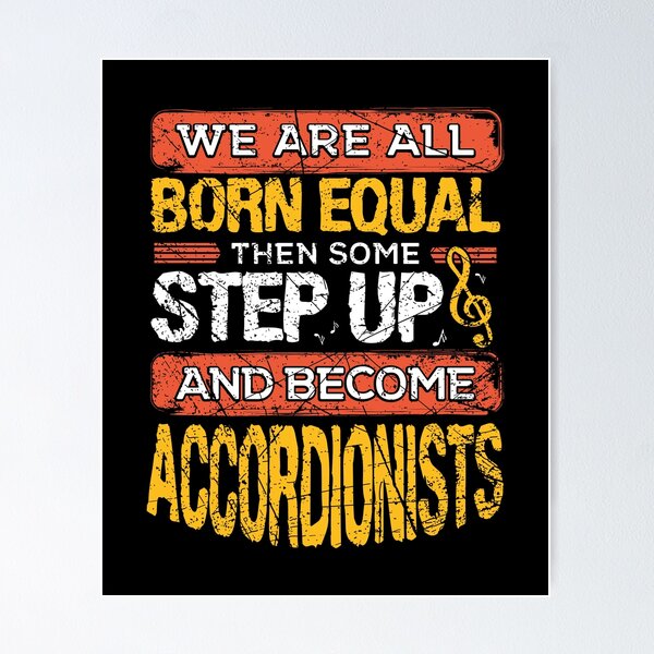 Item preview, We Are All Born Equal And Then Some Step Up Accordionists design designed and sold by RedmonsDesigns.