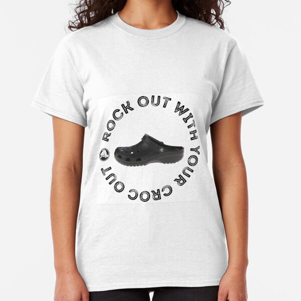 ROCK OUT WITH YOUR CROC OUT Classic T-Shirt