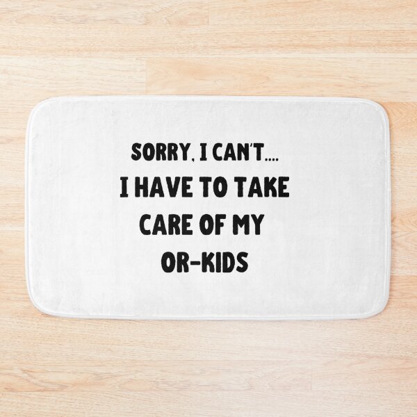 Item preview, Funny Sorry I can't I have to take care of my or-kids designed and sold by vonnieacrylics.