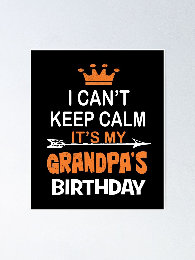 Download I Can T Keep Calm It S My Grandpa S Birthday Party Print Poster By Grabitees Redbubble