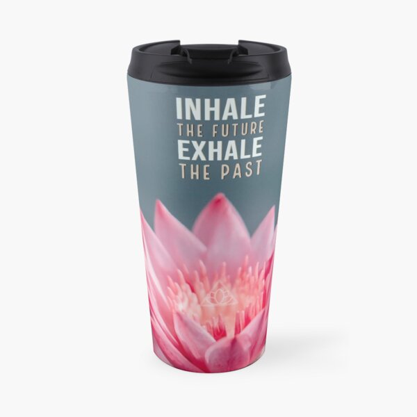 Inhale the Future, Exhale the Past - Yoga Lotus Collection Travel Mug