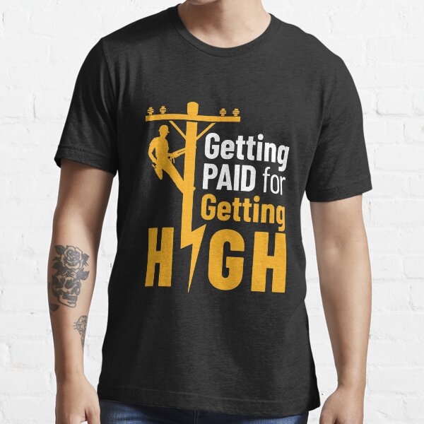 "Electrical Lineman Getting Paid for Getting High" Tshirt for Sale by