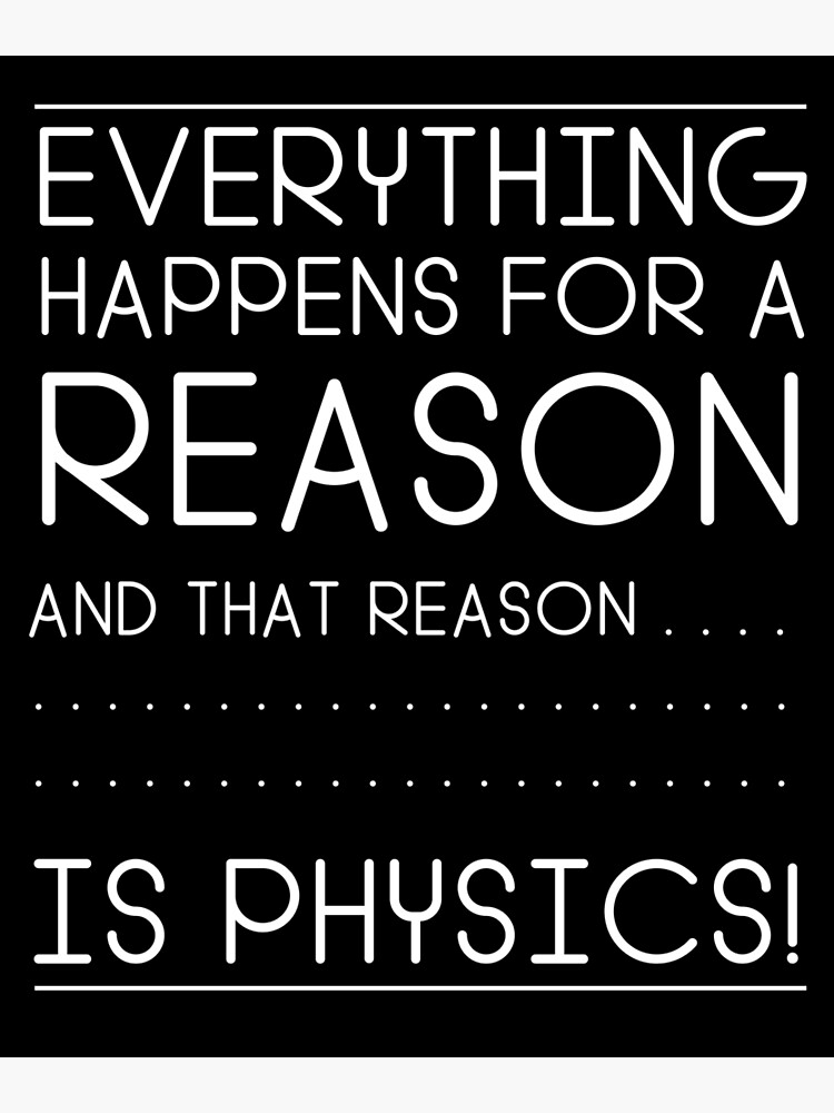 Physics Funny Quote Science Everything Happens For A Reason Smart Humor