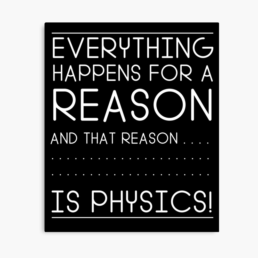 Physics Funny Quote Science Everything Happens For A Reason Smart Humor Physics Funny Quote Science Everything Happens For A Reason Smart Humor