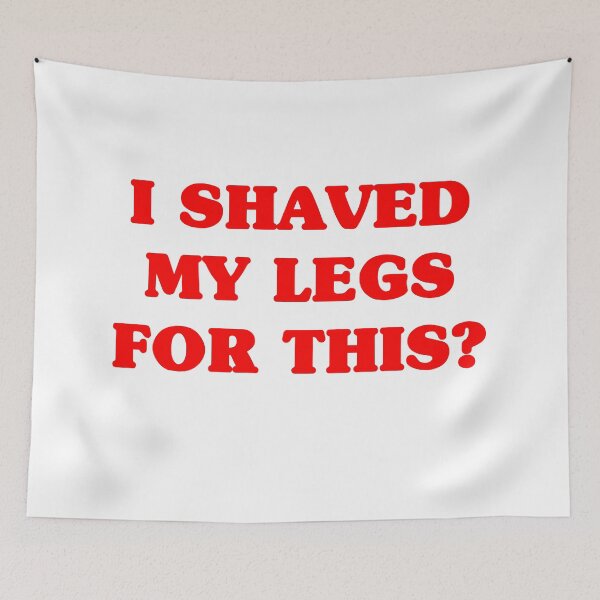 Item preview, I shaved my legs for this? designed and sold by anndynegative.