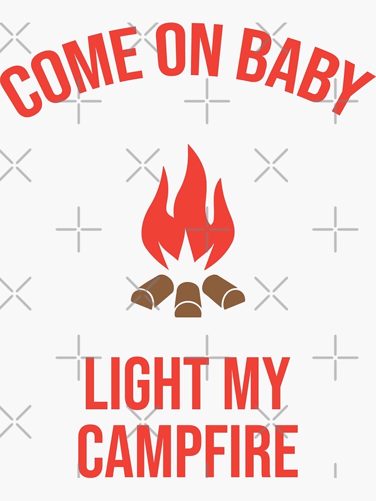 On Baby Light My Campfire" Sticker for Sale by saechla Redbubble