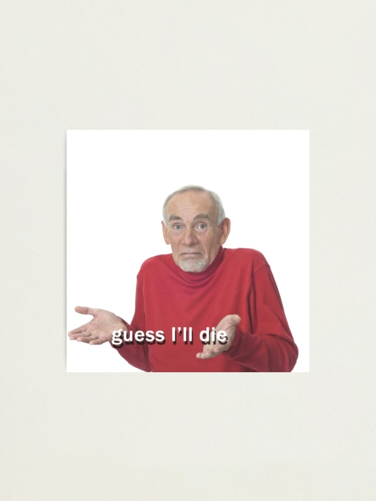 tyfon krans sandhed Guess I'll die meme" Photographic Print by tomfewings | Redbubble