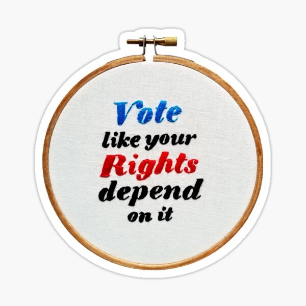 Vote like your rights depend on it cross stitch embroidery hoop hand stitched embroidered political Sticker