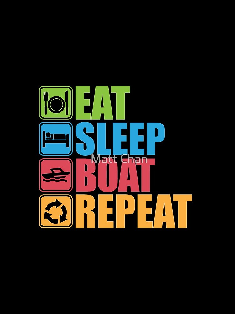 Eat, Sleep, Boat, Repeat by mchanfitness