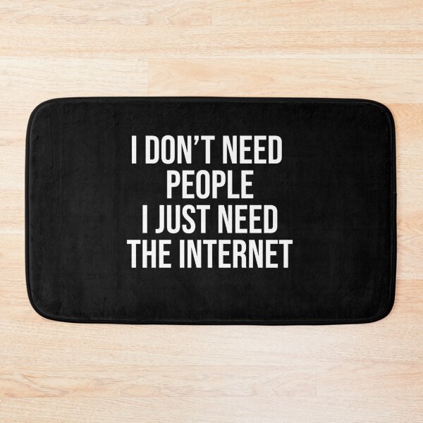 Item preview, I don't need people I just need the internet designed and sold by BiscuitSnack.