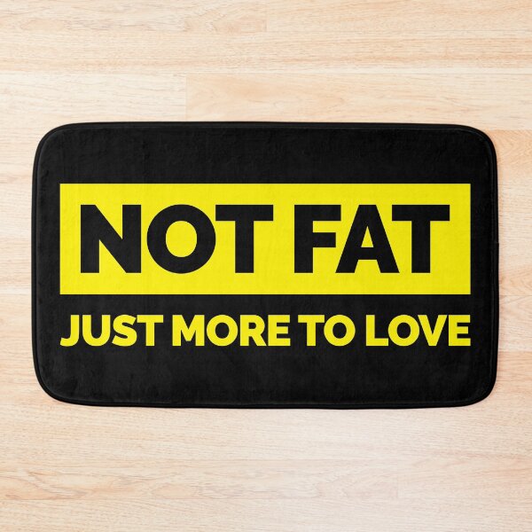 Item preview, Not Fat (Just More To Love) designed and sold by lordmafia.