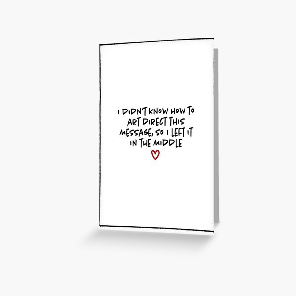 I DIDN'T KNOW HOW TO ART DIRECT THIS MESSAGE Greeting Card