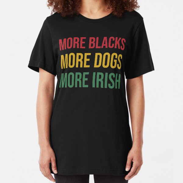 More Blacks More Dogs More Irish T-Shirt Slim Fit T-Shirt