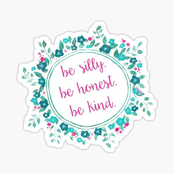 Be Silly. Be Honest. Be Kind. Floral Sticker