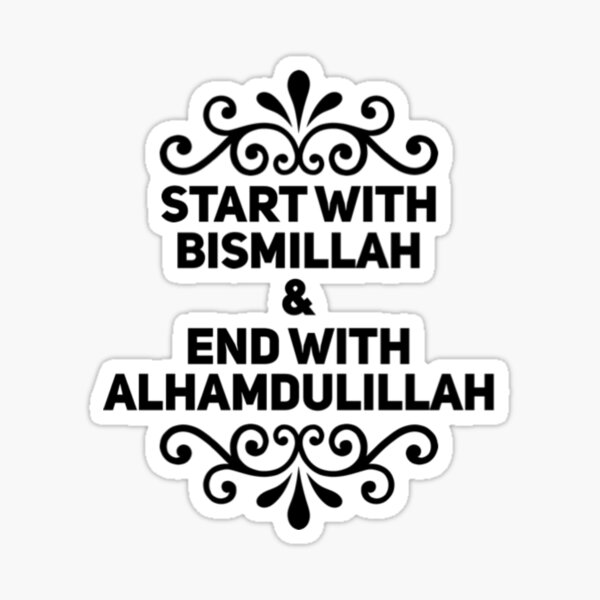 Start with Bismillah End with Alhamdulillah Sticker