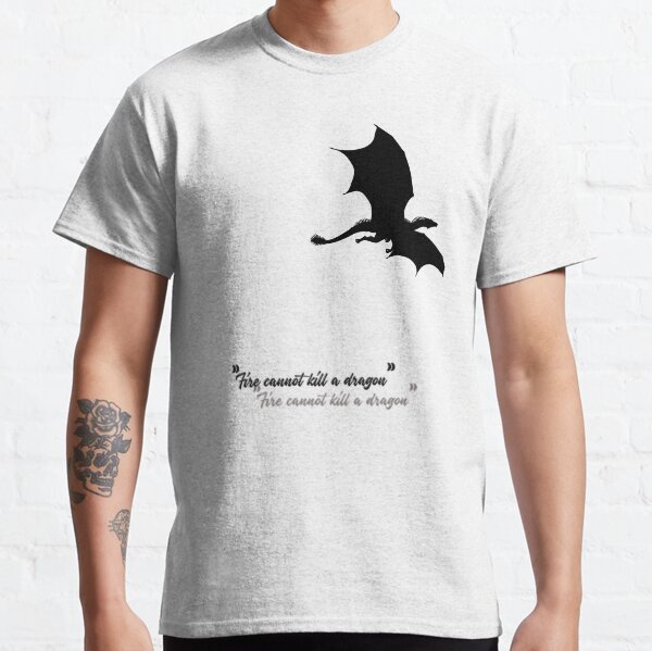 Fire cannot kill a Dragon Classic T-Shirt