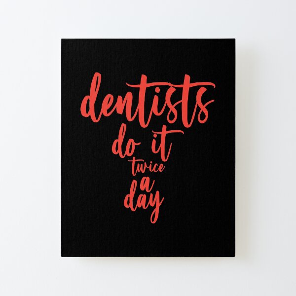 Dentists Do It Better Aufgezogener Druck auf Leinwandkarton