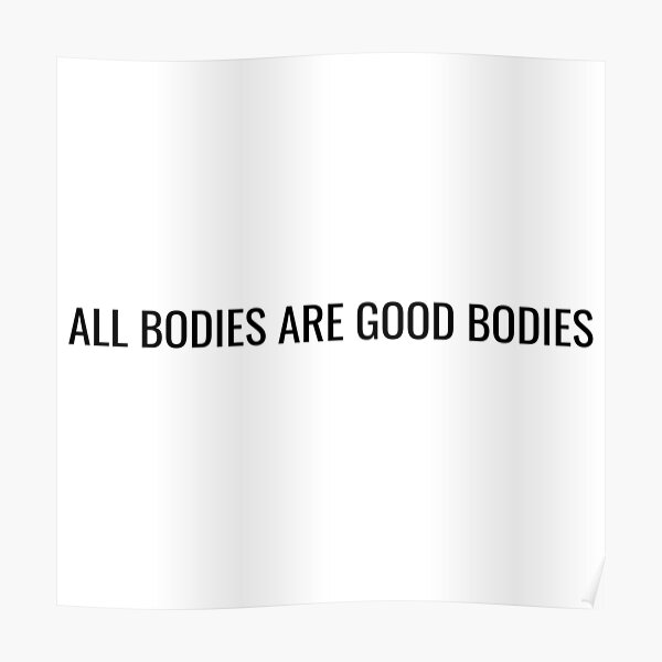 All Bodies Are Good Bodies Poster For Sale By Justsomethings Redbubble 