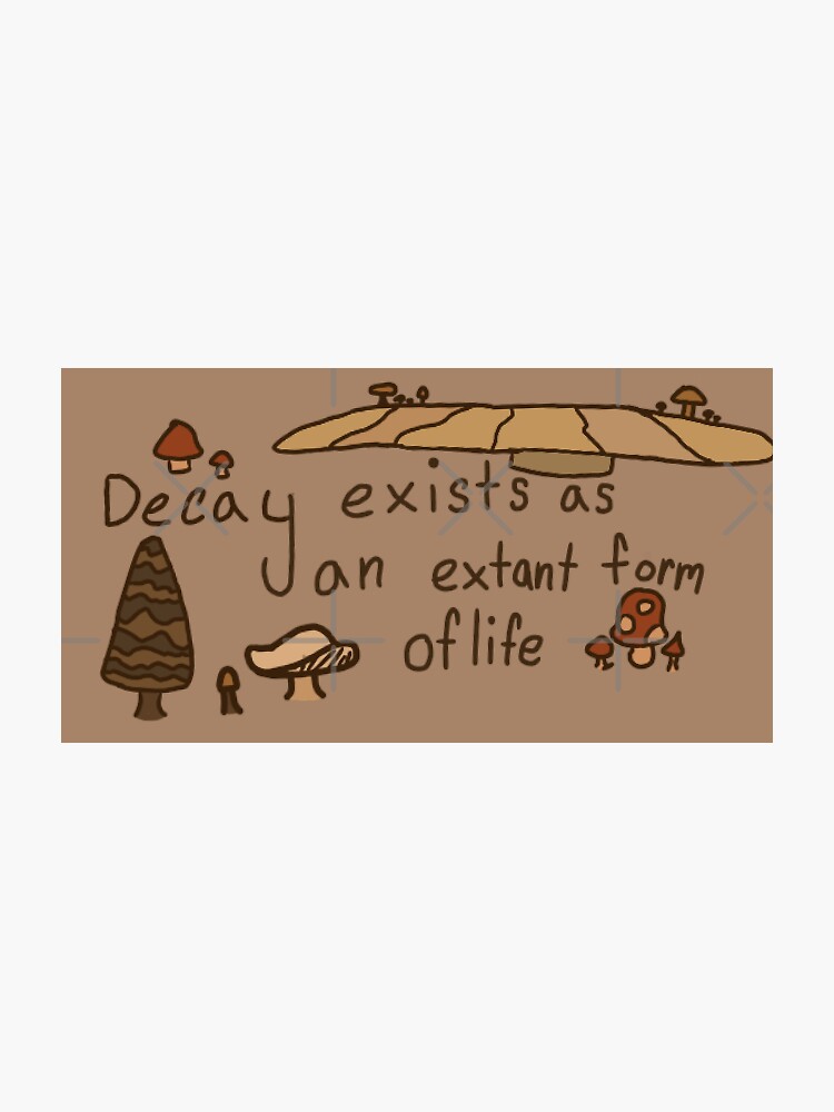  Decay Exists As An Extant Form Of Life Sticker By Stabbylane Redbubble