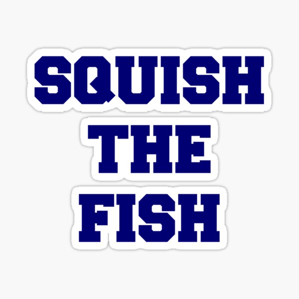 Squish the Fish' Sticker for Sale by nyah14