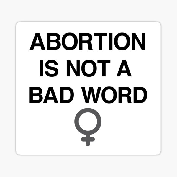 abortion-is-not-a-bad-word-pro-choice-shirt-sticker-by-feministshirts-redbubble