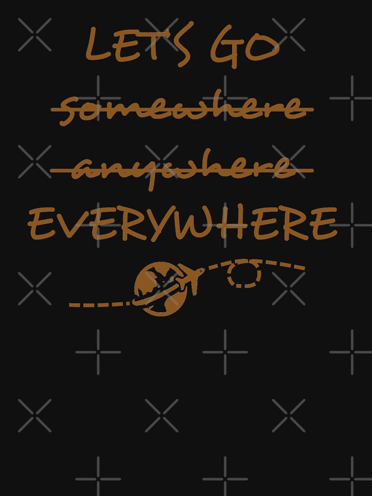 Let&#39;s Go somewhere anywhere everywhere Essential T-Shirt for Sale  by shallotman