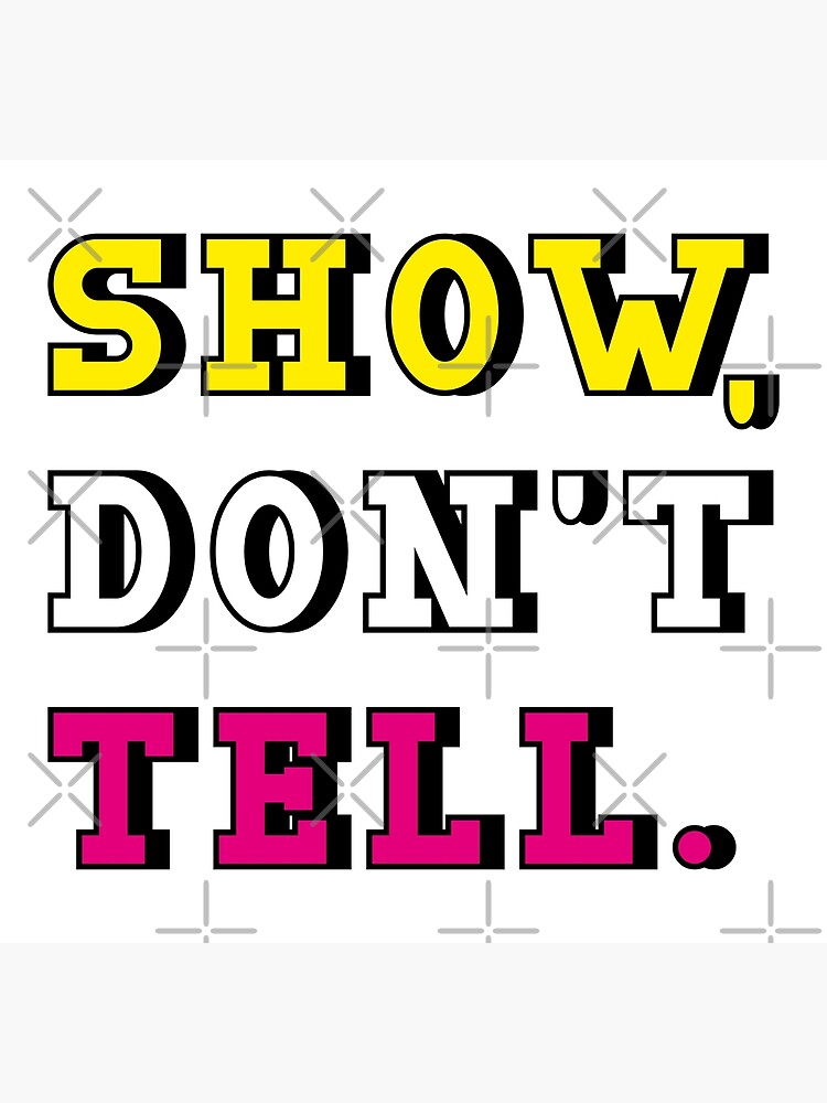 "First rule of writing show, don't tell. variant)" Poster for