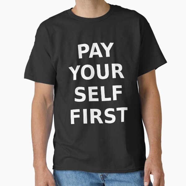 PAY YOURSELF FIRST Classic T-Shirt