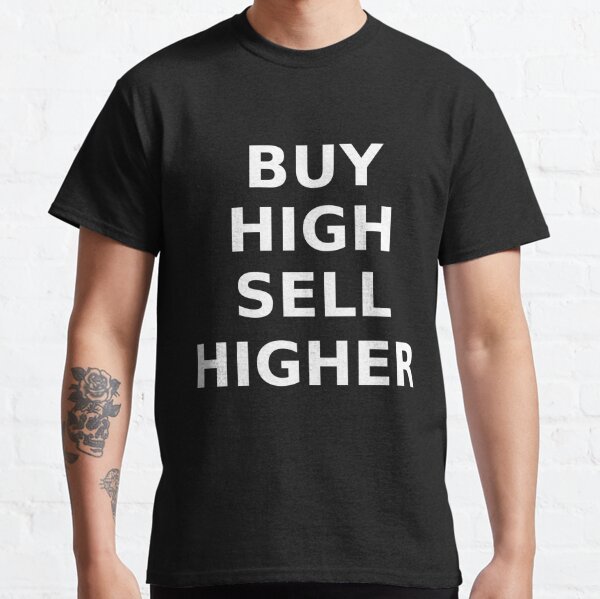 BUY HIGH SELL HIGHER Classic T-Shirt