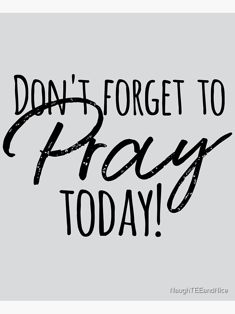 Don&#39;t forget to pray today &quot; Greeting Card by NaughTEEandNice | Redbubble
