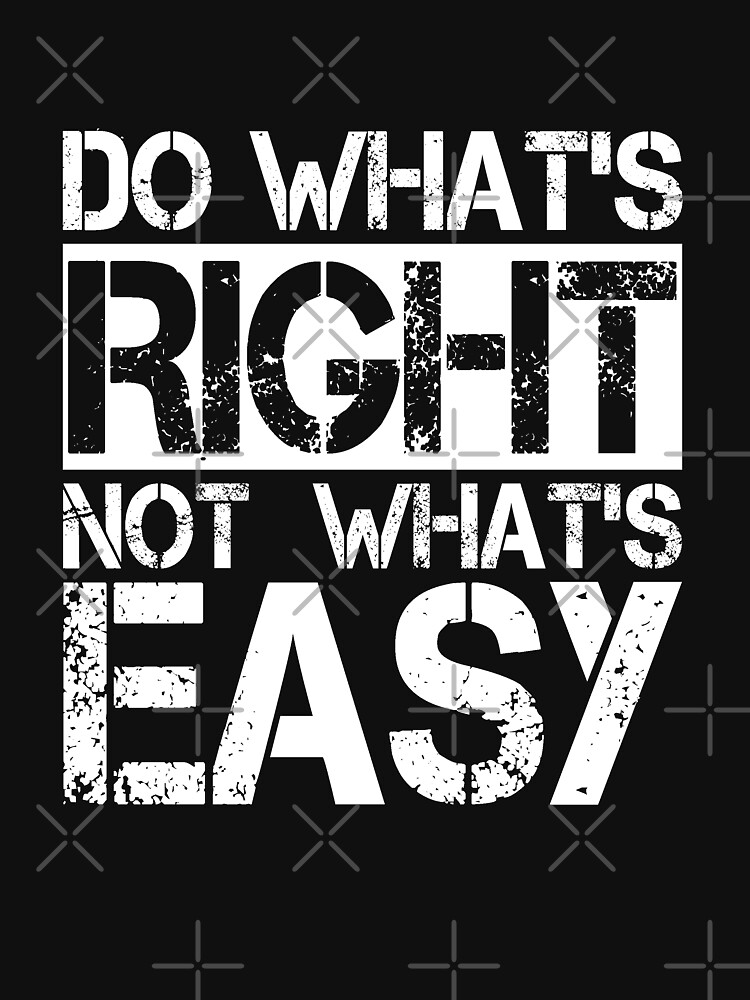 do-what-s-right-not-what-s-easy-quote-t-shirt-for-sale-by-drakouv