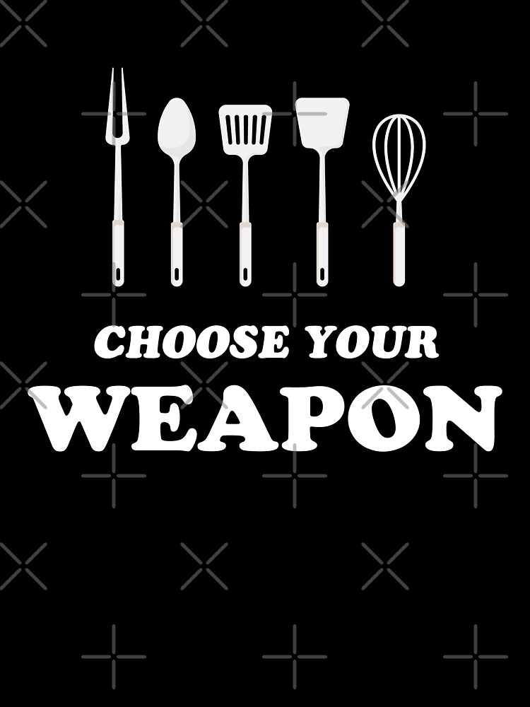 Choose Your Weapon Chef Shirt Funny Gift For Cooks T-Shirt Choose Your Weapon Chef Shirt Funny Gift For Cooks T-Shirt