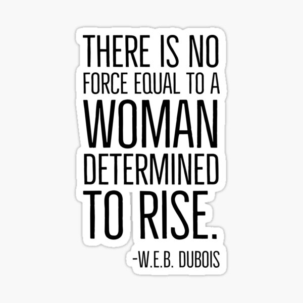 There is no force equal to Woman determined to rise, Black Hsitory, W.E.B. DuBois, Quote Sticker