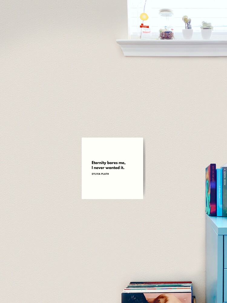 Impression Artistique Sylvia Plath Citation L Eternite M Ennuie Je N En Ai Jamais Voulu Par Savantdesigns Redbubble