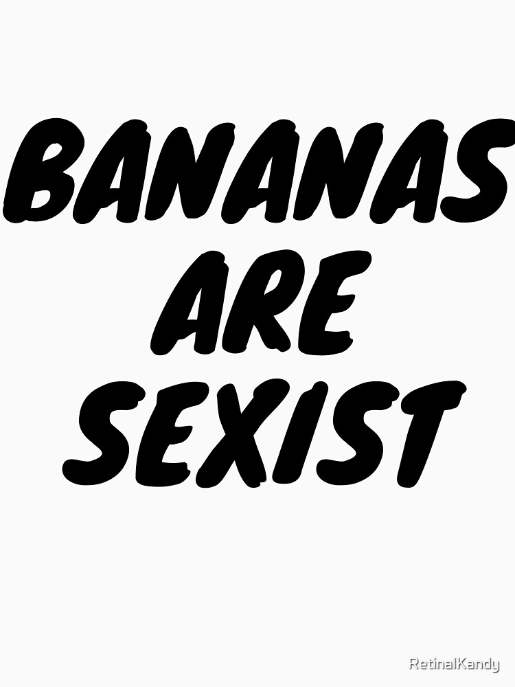 Bananas Are Sexist by RetinalKandy