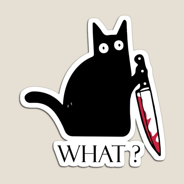 Black cat ,cute cat, what cat, crazy black cat, funny cat, murderous cat Magnet