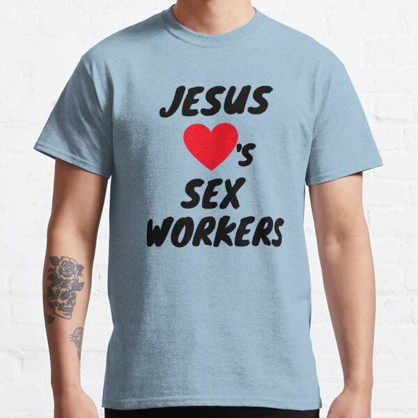 JESUS LOVES SEX WORKERS Classic T-Shirt