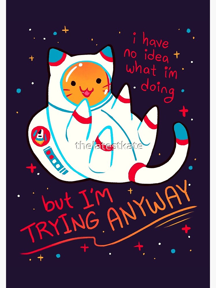 "I'M TRYING ANYWAY" Catstronaut by thelatestkate