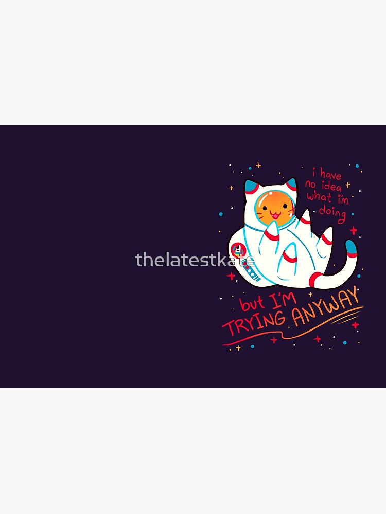 "I'M TRYING ANYWAY" Catstronaut by thelatestkate