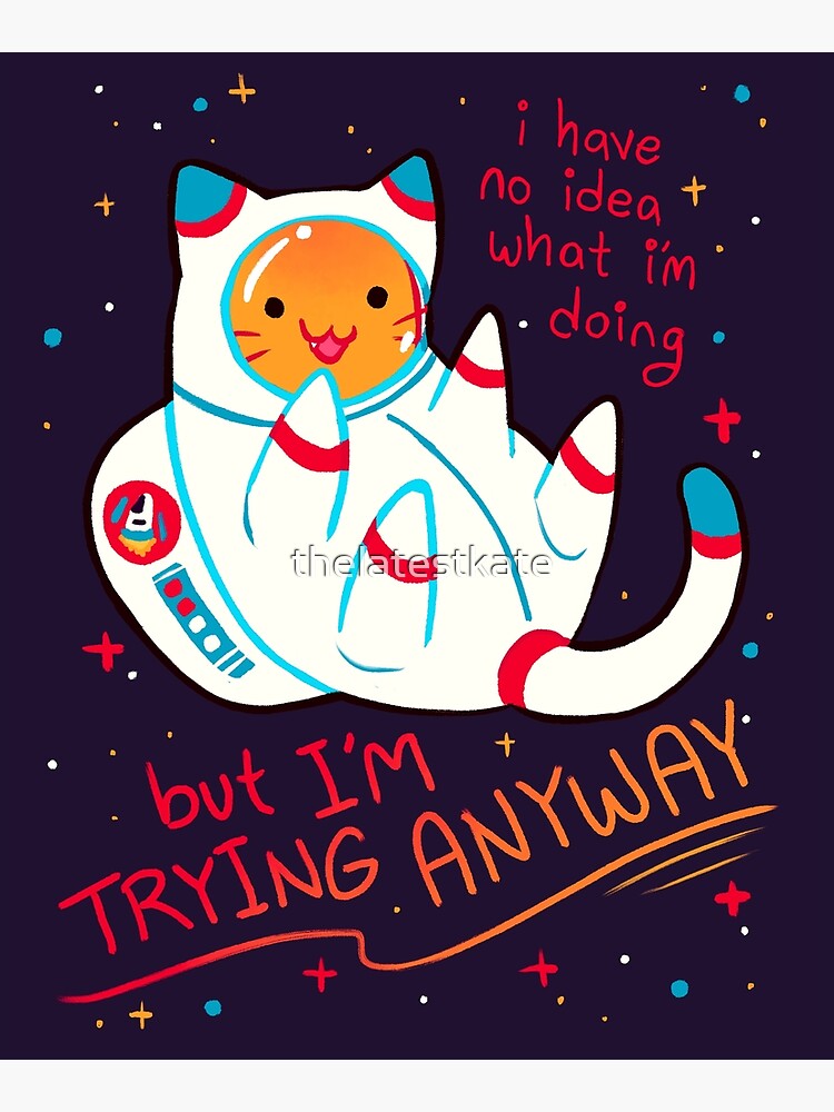 "I'M TRYING ANYWAY" Catstronaut by thelatestkate