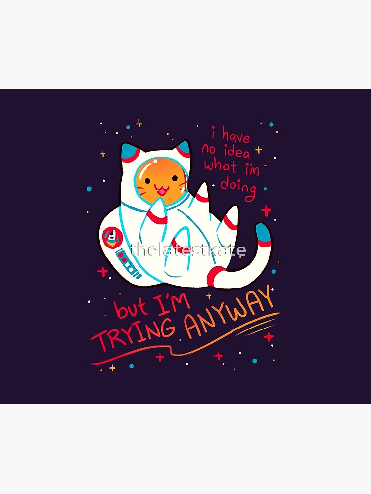 "I'M TRYING ANYWAY" Catstronaut by thelatestkate