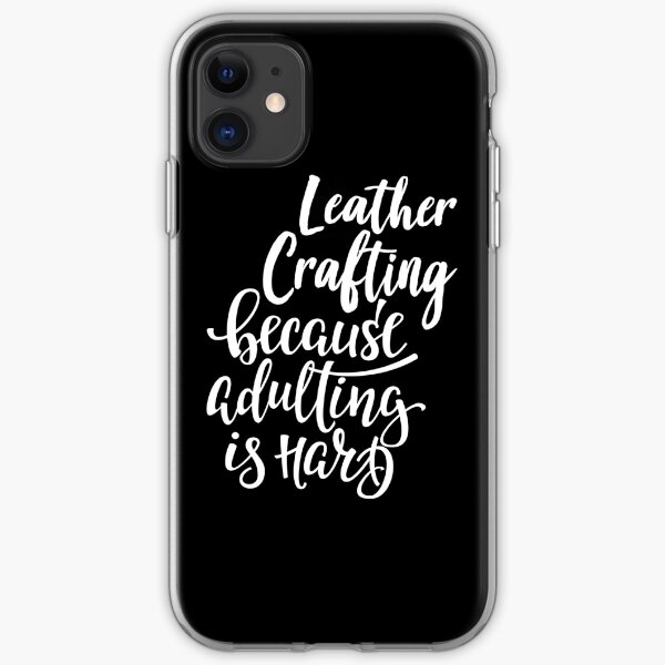 Leather Crafting Because Adulting Is Hard iPhone Soft Case