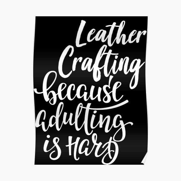 Leather Crafting Because Adulting Is Hard Poster