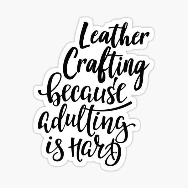 Leather Crafting Because Adulting Is Hard Sticker