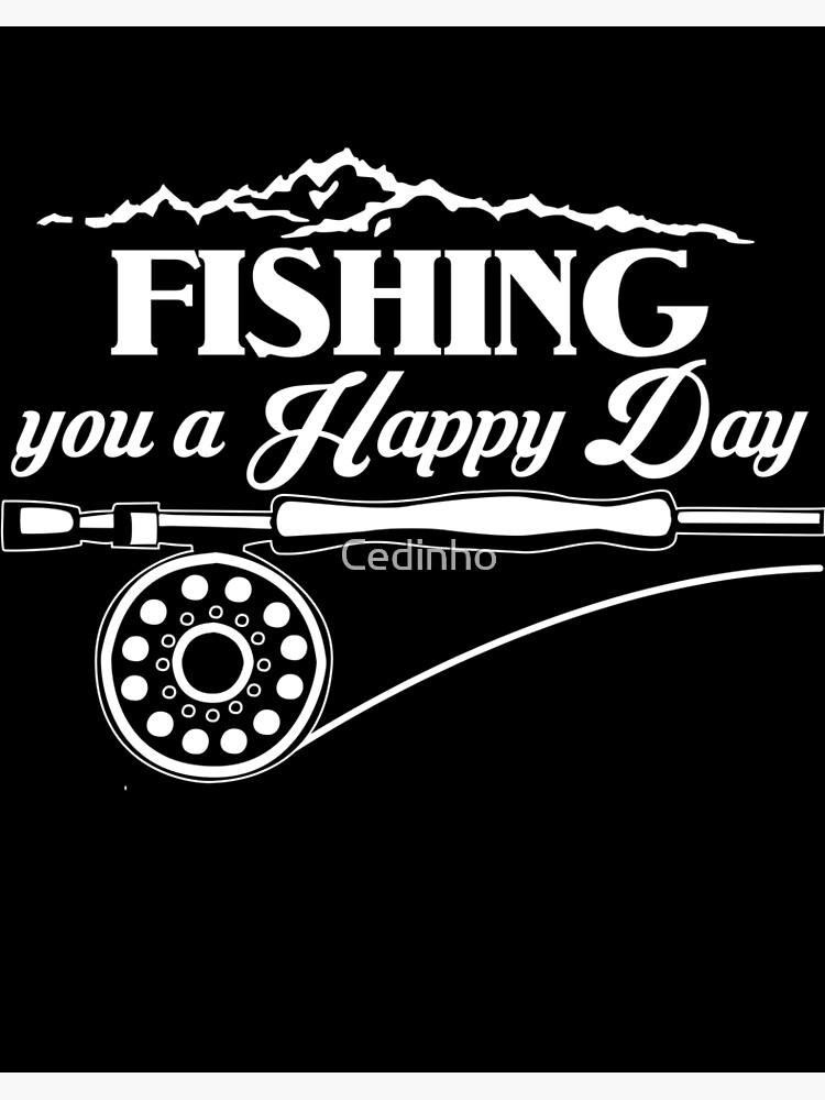 Fishing Makes Me Happy  Fishing You A Happy Day Fishermen Art
