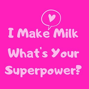 Artwork thumbnail, I Make Milk - What's Your Superpower? by HappyHumanPacif