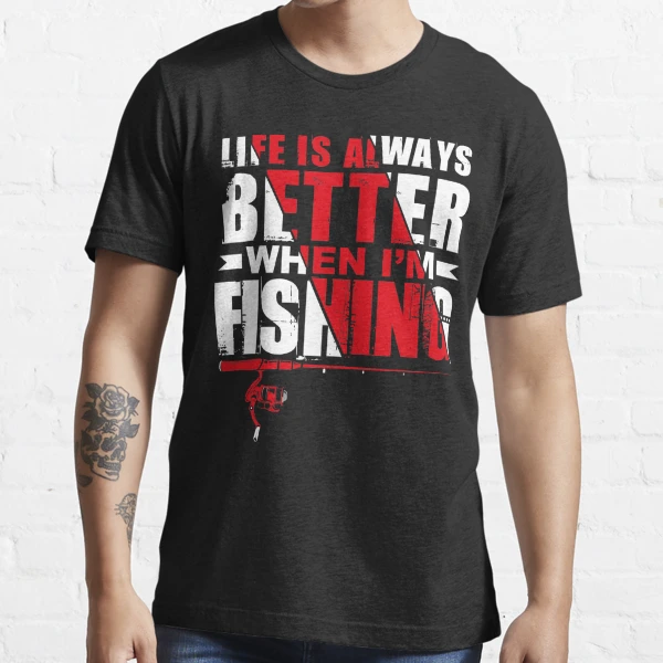 FISHING LIFE IS ALWAYS BETTER WHEN I`M FISHING | Essential T-Shirt