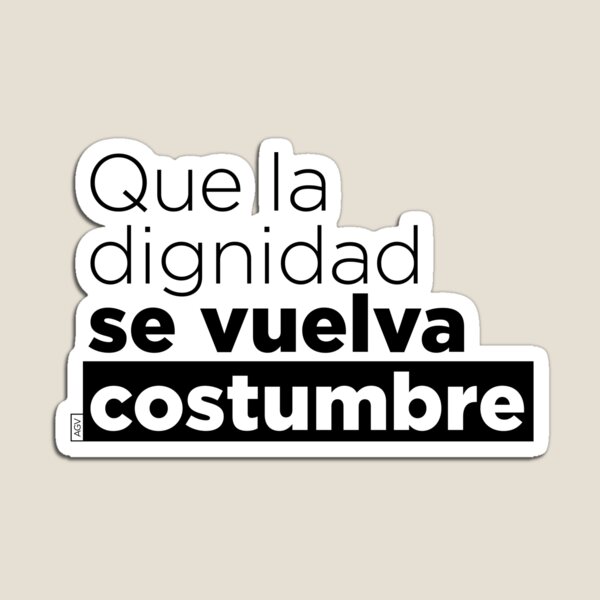 Que la dignidad se vuelva costumbre Magnet