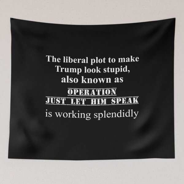Item preview, THE LIBERAL PLOT TO MAKE TRUMP LOOK STUPID ALSO KNOWN AS OPERATION JUST LET HIM SPEAK IS WORKING SPLENDIDLY designed and sold by TAKEITTeeZee.
